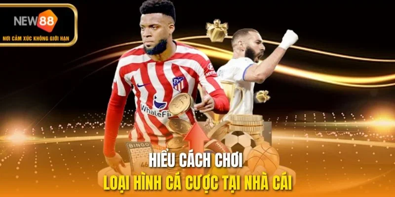 Hiểu cách chơi loại hình cá cược tại nhà cái